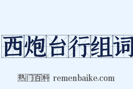 西炮台行组词是什么意思的图片